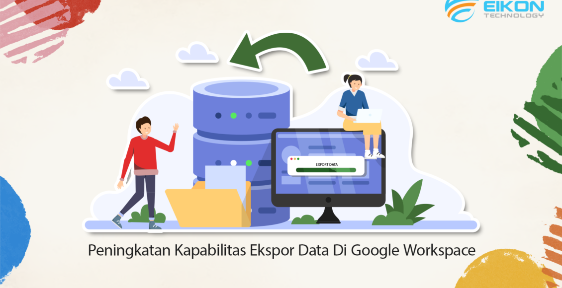 Peningkatan Kapabilitas Ekspor Data Di Google Workspace EIKON Technology