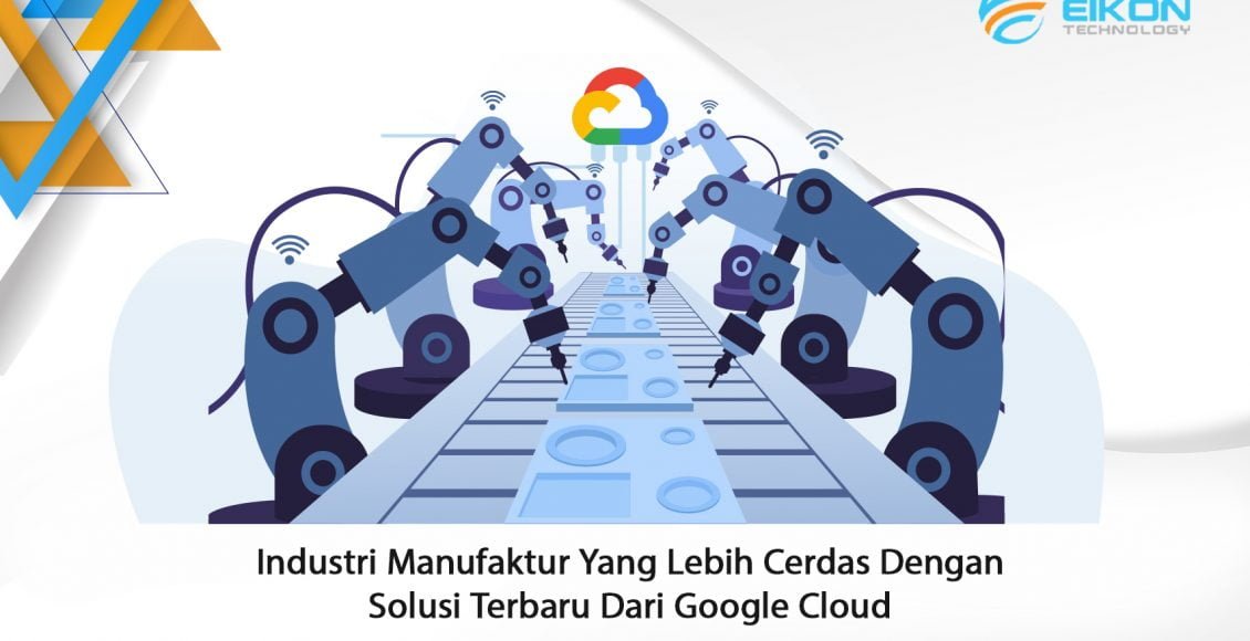 Industri Manufaktur Yang Lebih Cerdas Dengan Solusi Terbaru Dari Google ...