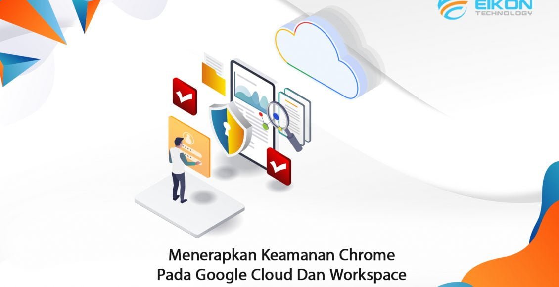 Menerapkan Keamanan Chrome Pada Google Cloud Dan Workspace - EIKON ...