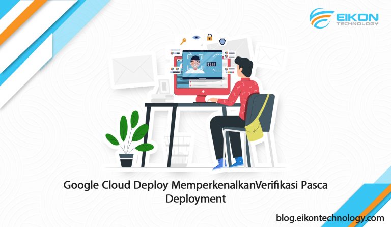Google Cloud Deploy Memperkenalkan Verifikasi Pasca Deployment - EIKON ...