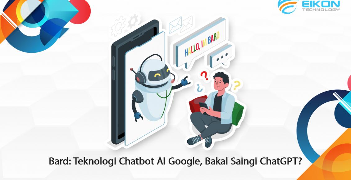 Bard: Teknologi Chatbot AI Google, Bakal Saingi ChatGPT? - EIKON Technology